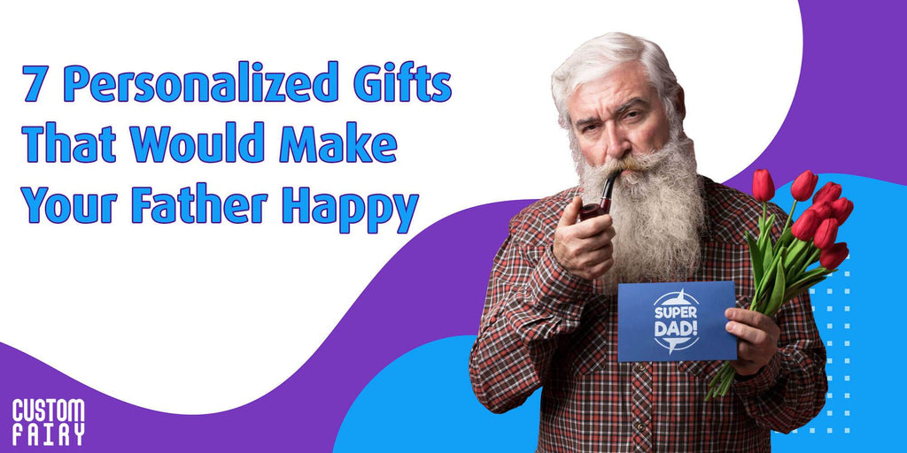7 Personalized Gifts That Would Make Your Father Happy